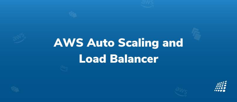 Essentials to Know about AWS Auto Scaling and Load Balancer