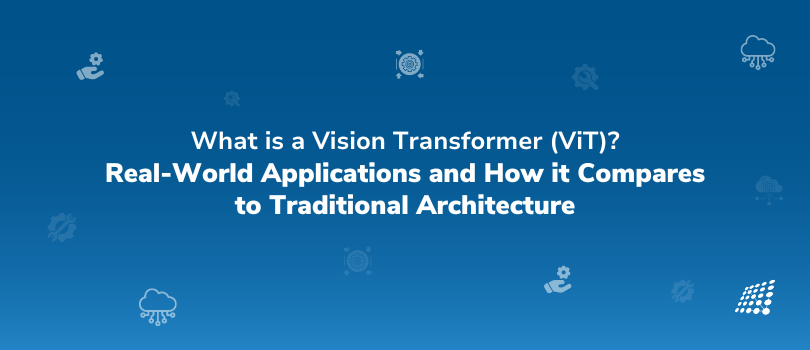 What is a Vision Transformer (ViT)? What are ViT’s Real-World Applications?