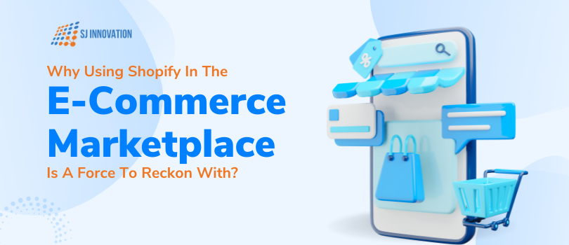 Why Using Shopify in the E-Commerce Marketplace is a Force to Reckon With