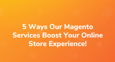 Top 5 Reasons How our Magento Development Services Can Elevate Your Online Store Experience! 