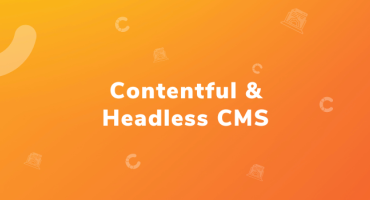 The Relevance of Contentful and Headless CMS approach in modern architecture!