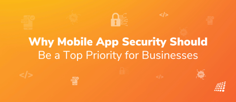 Why Mobile App Security Should Be a Top Priority for Businesses (Part 1)