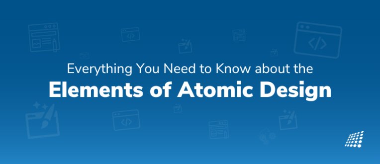 Everything You Need to Know about the Elements of Atomic Design