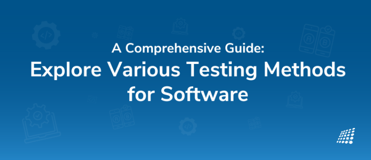 Explore Various Testing Methods for Software: A Comprehensive Guide