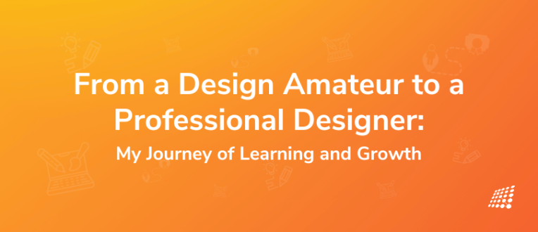 From a Design Amateur to a Professional Designer:  My Journey of Learning and Growth