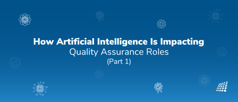 How Artificial Intelligence Is Impacting Quality Assurance Roles: Part 1