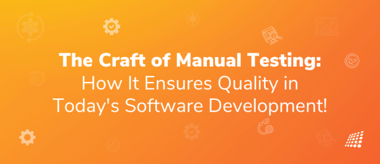 The Craft of Manual Testing: How It Ensures Quality in Today's Software Development!