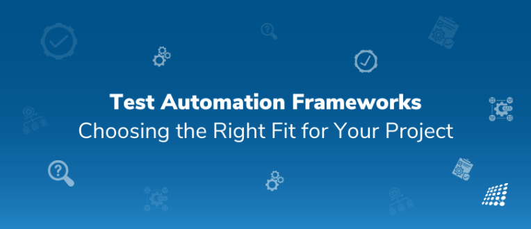Test Automation Frameworks: Choosing the Right Fit for Your Project