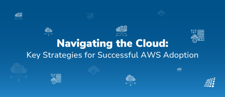 Navigating the Cloud: Key Strategies for Successful AWS Adoption