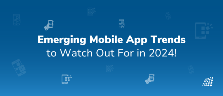 Emerging Mobile App Trends to Watch Out For in 2024!