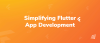 Simplifying Flutter App Development – Best Practices to Try!
