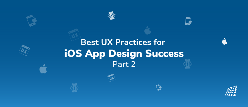 Best UX Practices for iOS App Design Success: Part 2