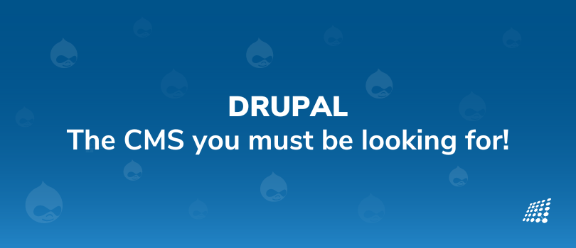 DRUPAL: The CMS you must be looking for!