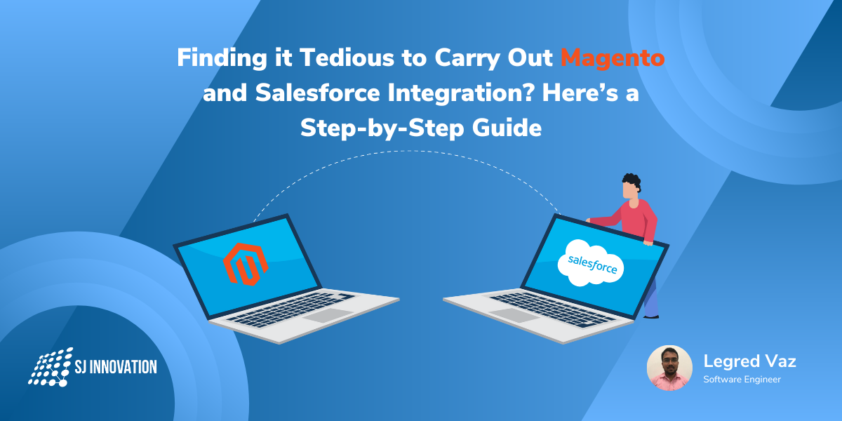 Finding it Tedious to Carry Out Magento and Salesforce Integration? Here’s a Step-by-Step Guide