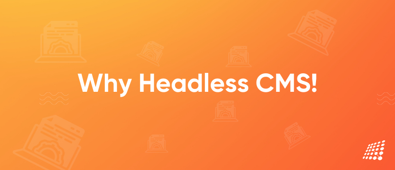 Here’s Why Headless CMS is the Way Forward! 