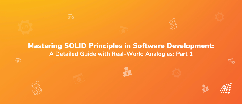 Mastering SOLID Principles in Software Development: A Detailed Guide with Real-World Analogies: Part 1