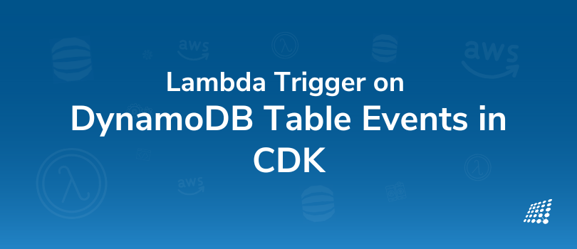 Lambda trigger on DynamoDB Table events in CDK