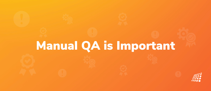 Why Manual QA is Important