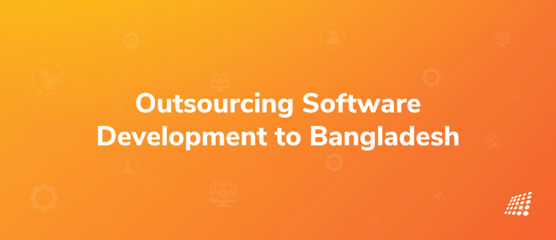 Why Outsourcing Software Development to Bangladesh is a Smart Business Decision