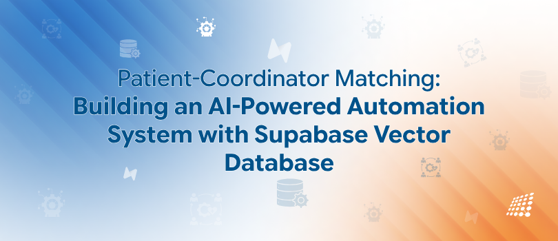 Patient-Coordinator Matching: Building an AI-Powered Automation System with Supabase Vector Database