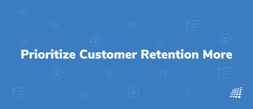 Why Your Business Should Prioritize Customer Retention More