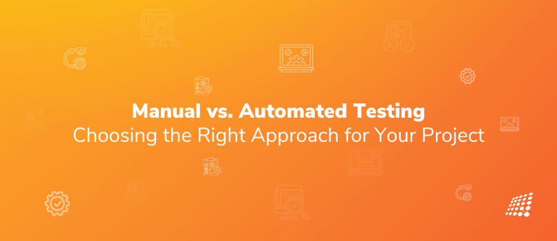 Manual vs. Automated Testing: Choosing the Right Approach