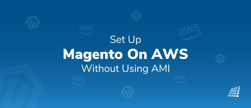 How to Set Up Magento on AWS Without Using AMI
