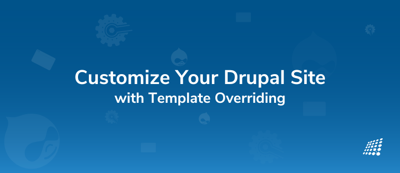 Tailor Your Drupal Site the Way You Desire:  A Comprehensive Guide to Template Overriding