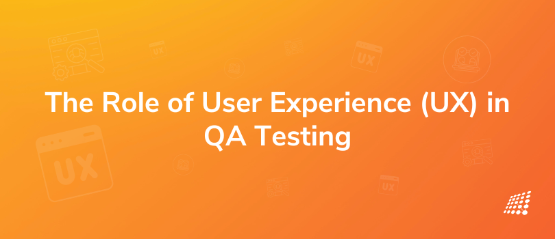 The Role of User Experience in QA Testing