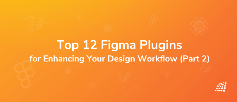 Top 12 Figma Plugins for Enhancing Your Design Workflow (Part 2)
