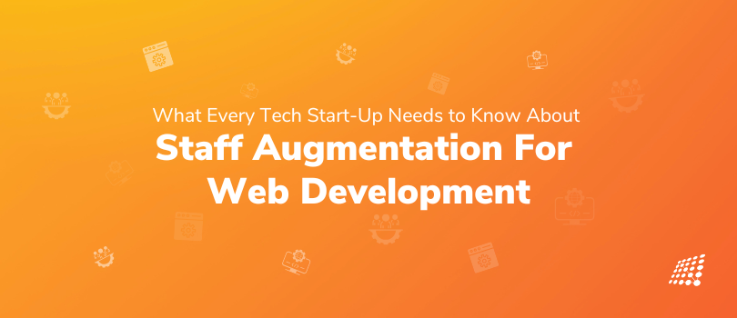 What Every Tech Start-Up Needs to Know about Staff Augmentation for Web Development