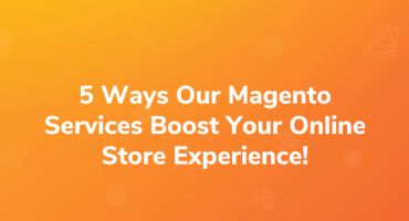 Top 5 Reasons How our Magento Development Services Can Elevate Your Online Store Experience!