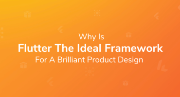 Why Is Flutter the Ideal Framework for a Brilliant Product Design