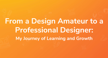 From a Design Amateur to a Professional Designer:  My Journey of Learning and Growth