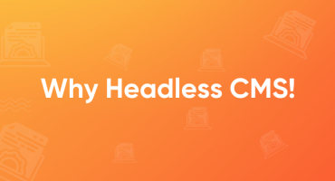 Here’s Why Headless CMS is the Way Forward! 