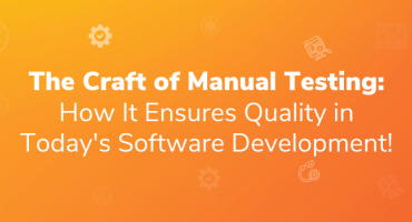 The Craft of Manual Testing: How It Ensures Quality in Today's Software Development!