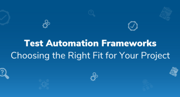 Test Automation Frameworks: Choosing the Right Fit for Your Project