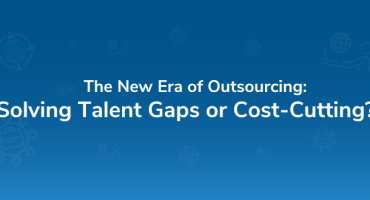 The New Era of Outsourcing: Solving Talent Gaps or Cost-Cutting?