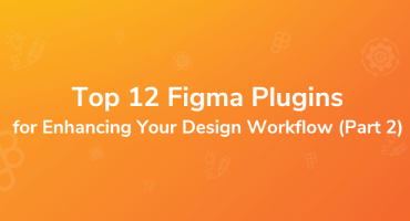 Top 12 Figma Plugins for Enhancing Your Design Workflow (Part 2)