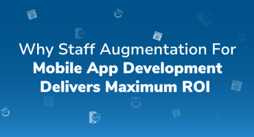 Why Staff Augmentation For Mobile App Development Delivers Maximum ROI