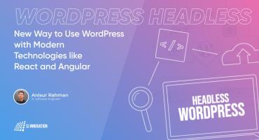 WordPress Headless: New Way to Use WordPress with Modern Technologies like React and Angular