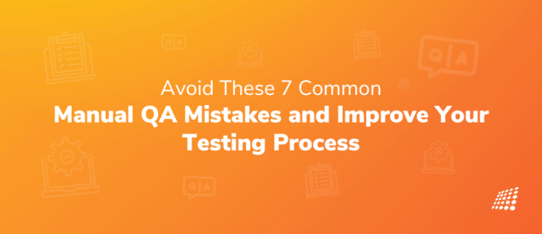 Avoid These 7 Common Manual QA Mistakes and Improve Your Testing Process
