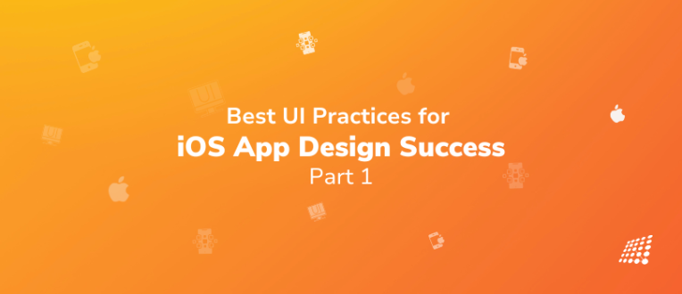 Best UI Practices for iOS App Design Success: Part 1