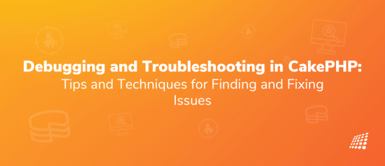 Debugging and Troubleshooting in CakePHP: Tips and Techniques for Finding and Fixing Issues