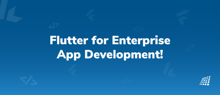 Growing Popularity of Flutter for Enterprise App Development!