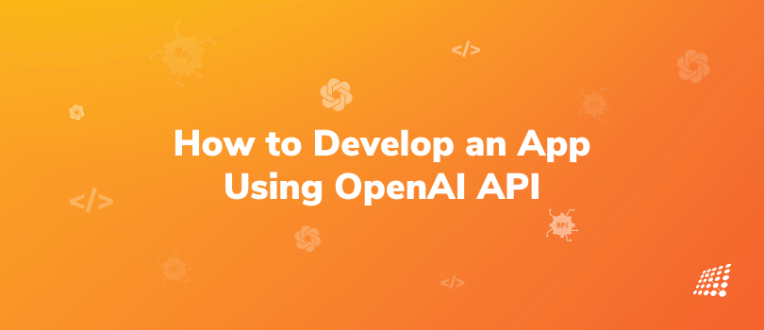 How to Develop an App Using OpenAI API