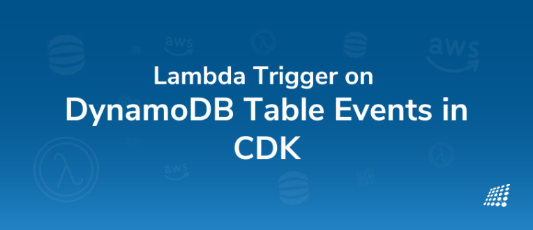 Lambda trigger on DynamoDB Table events in CDK 