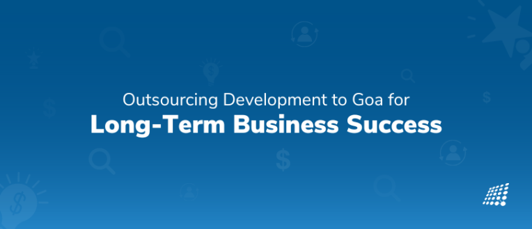 Why Outsourcing Development Projects to Goa is the Key to Long-Term Business Success?