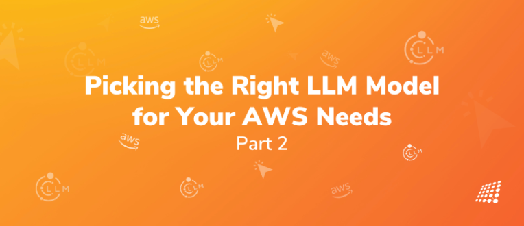Banner image of Picking the Right LLM Model for Your AWS Needs Part 2