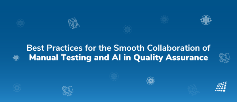 Best Practices for the Smooth Collaboration of Manual Testing and AI in Quality Assurance